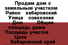 Продам дом с земельным участком › Район ­ хабаровский › Улица ­ совхозная › Дом ­ 90 › Общая площадь дома ­ 40 › Площадь участка ­ 15 › Цена ­ 2 500 000 - Хабаровский край Недвижимость » Дома, коттеджи, дачи продажа   